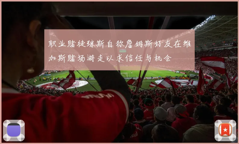 职业赌徒琼斯自称詹姆斯好友在维加斯赌场游走以求信任与机会