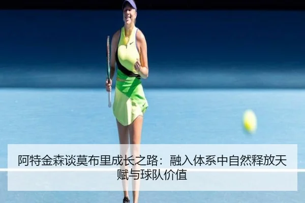 阿特金森谈莫布里成长之路：融入体系中自然释放天赋与球队价值（leyu）